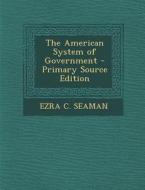 The American System of Government di Ezra C. Seaman edito da Nabu Press