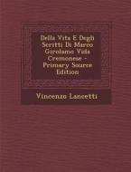 Della Vita E Degli Scritti Di Marco Girolamo Vida Cremonese - Primary Source Edition di Vincenzo Lancetti edito da Nabu Press