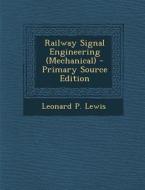 Railway Signal Engineering (Mechanical) di Leonard P. Lewis edito da Nabu Press