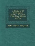 A History of Rockingham County, Virginia... di John Walter Wayland edito da Nabu Press