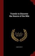 Travels To Discover The Source Of The Nile di James Bruce edito da Andesite Press