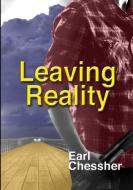 Leaving Reality di Earl Chessher edito da Lulu.com
