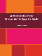 Ephesians Bible Study         Strange Way to Save the World di Kathleen Dalton edito da Lulu.com
