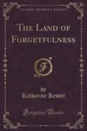 The Land Of Forgetfulness (classic Reprint) di Katharine Kester edito da Forgotten Books