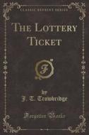 The Lottery Ticket (classic Reprint) di J T Trowbridge edito da Forgotten Books