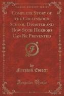 Complete Story Of The Collinwood School Disaster And How Such Horrors Can Be Prevented (classic Reprint) di Marshall Everett edito da Forgotten Books