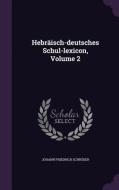 Hebraisch-deutsches Schul-lexicon, Volume 2 di Johann Friedrich Schroder edito da Palala Press