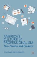 America's Culture of Professionalism di D. Brown edito da Palgrave Macmillan US