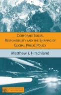 Corporate Social Responsibility and the Shaping of Global Public Policy di Madeline Hirschland edito da Palgrave Macmillan