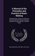 A Manual Of The Principles And Practice Of Road-making di William Mitchell Gillespie, Cady Staley edito da Palala Press