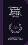 Abhandlungen Der Churfurstlich-baierischen Akademie Der Wissenschaften, Volume 7 edito da Palala Press