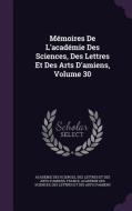 Memoires De L'academie Des Sciences, Des Lettres Et Des Arts D'amiens, Volume 30 edito da Palala Press