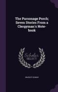 The Parsonage Porch; Seven Stories From A Clergyman's Note-book di Bradley Gilman edito da Palala Press