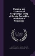 Physical And Commercial Geography; A Study Of Certain Controlling Conditions Of Commerce di Albert Galloway Keller, Herbert Ernest Gregory, Avard Longley Bishop edito da Palala Press