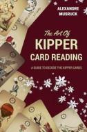 The Art of Kipper Reading - A guide to decode the Kipper cards di Louis Alexandre Musruck edito da Lulu.com