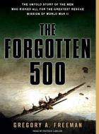 The Forgotten 500: The Untold Story of the Men Who Risked All for the Greatest Rescue Mission of World War II di Gregory A. Freeman edito da Tantor Audio