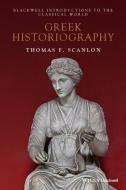 Greek Historiography di Thomas F. Scanlon edito da Wiley-Blackwell