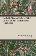 Melville Weston Fuller - Chief Justice Of The United States 1888-1910 di Willard L. King edito da Ehrsam Press