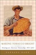 Making Tobacco Bright di Barbara M. Hahn edito da Johns Hopkins University Press