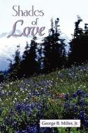 Shades Of Love di #Miller,  Jr. George B. edito da Authorhouse