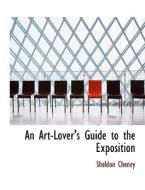 An Art-Lovers Guide to the Exposition di Sheldon Cheney edito da BiblioLife
