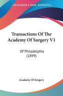 Transactions of the Academy of Surgery V1: Of Philadelphia (1899) di Of Surgery Academy of Surgery, Academy of Surgery edito da Kessinger Publishing
