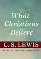What Christians Believe di C. S. Lewis edito da Blackstone Audiobooks