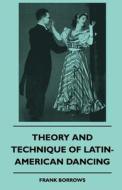 Theory And Technique Of Latin-American Dancing di Frank Borrows edito da Read Books
