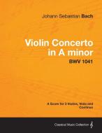 Violin Concerto in A minor - A Score for 3 Violins, Viola and Continuo BWV 1041 di Johann Sebastian Bach edito da Browne Press