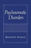 Psychosomatic Disorders di Benjamin B. Wolman edito da Springer US