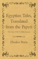 Egyptian Tales, Translated from the Papyri - First Series Ivth to Xiith Dynasty di Flinders Petrie edito da READ BOOKS