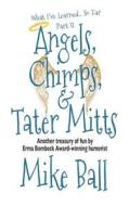 What I've Learned... So Far: Part II: Angels, Chimps & Tater Mitts di Mike Ball edito da Createspace