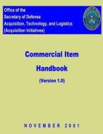 Commerical Item Handbook - Version 1: Office of the Secretary of Defense Acquisition, Technology, and Logistics (Acquisition Initiatives) di Secretary Of Defense, United States Government edito da Createspace