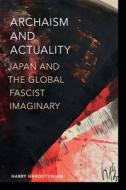 Archaism and Actuality: Japan and the Global Fascist Imaginary di Harry Harootunian edito da DUKE UNIV PR