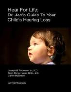 Hear for Life: Dr. Joe's Guide to Your Child's Hearing Loss di Joseph B. Roberson, Sheri Byrne-Haber Jd, Caitlin Roberson edito da Createspace