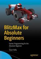 BlitzMax for Absolute Beginners di Sloan Kelly edito da APRESS L.P.