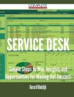 Service Desk - Simple Steps to Win, Insights and Opportunities for Maxing Out Success di Gerard Blokdijk edito da Complete Publishing