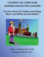 Children's ESL Curriculum: Learning English with Laughter: Practice Book 2a: Castles and Things: Second Edition Black and White di MS Daisy a. Stocker M. Ed, Dr George a. Stocker D. D. S. edito da Createspace