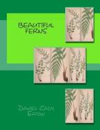 Beautiful Ferns di Daniel Cady Eaton edito da Createspace