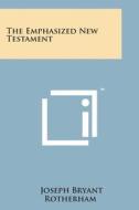 The Emphasized New Testament di Joseph Bryant Rotherham edito da Literary Licensing, LLC