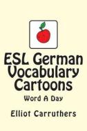 ESL German Vocabulary Cartoons: Word a Day di Elliot S. Carruthers edito da Createspace