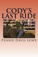 Cody's Last Ride di Pennie Davis Lowe edito da Createspace