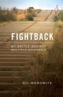 Fightback: My Battle Against Multiple Sclerosis di Eli Morowitz edito da Createspace