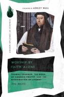 Worship by Faith Alone: Thomas Cranmer, the Book of Common Prayer, and the Reformation of Liturgy di Zac Hicks edito da IVP ACADEMIC