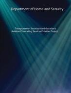 Transportation Security Administration's Aviation Channeling Services Provider Project di U. S. Department of Homeland Security edito da Createspace