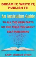 Dream It, Write It, Publish It!: An Australian Guide to All the Hard Parts No One Tells You about Self-Publishing di Lady Jewels Diva edito da Createspace