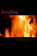 Kindling: A Collection di Michael J. F. Garrett edito da Createspace