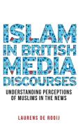 Media Discourses, Muslims, and Non-Muslims in the United Kingdom di Laurens de Rooij edito da MANCHESTER UNIV PR