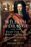 William Of Orange And The Fight For The Crown Of England di Brian Best edito da Pen & Sword Books Ltd