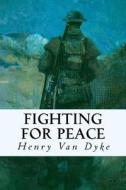 Fighting for Peace di Henry Van Dyke edito da Createspace Independent Publishing Platform